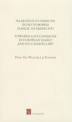 Towards a Ius Commune in European Family and Succession Law?: Naar Een Ius Commune in Het Europees Familie- en Erfrecht?