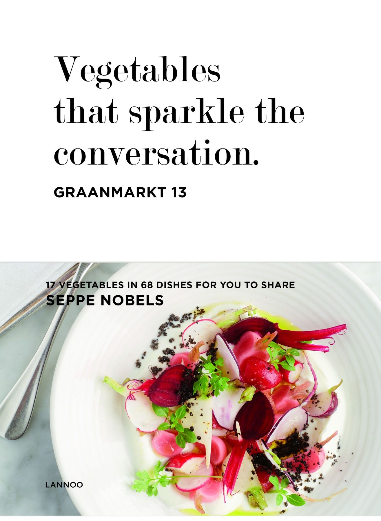 Vegetables that Sparkle the Conversation: 17 Vegetables, 68 Recipes, 1 Chef