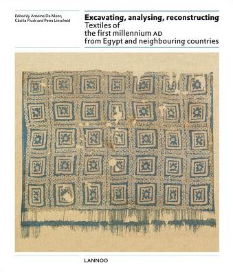 Excavating, Analysing, Reconstructing: Textiles of the First Millennium AD from Egypt and Neighbouring Countries