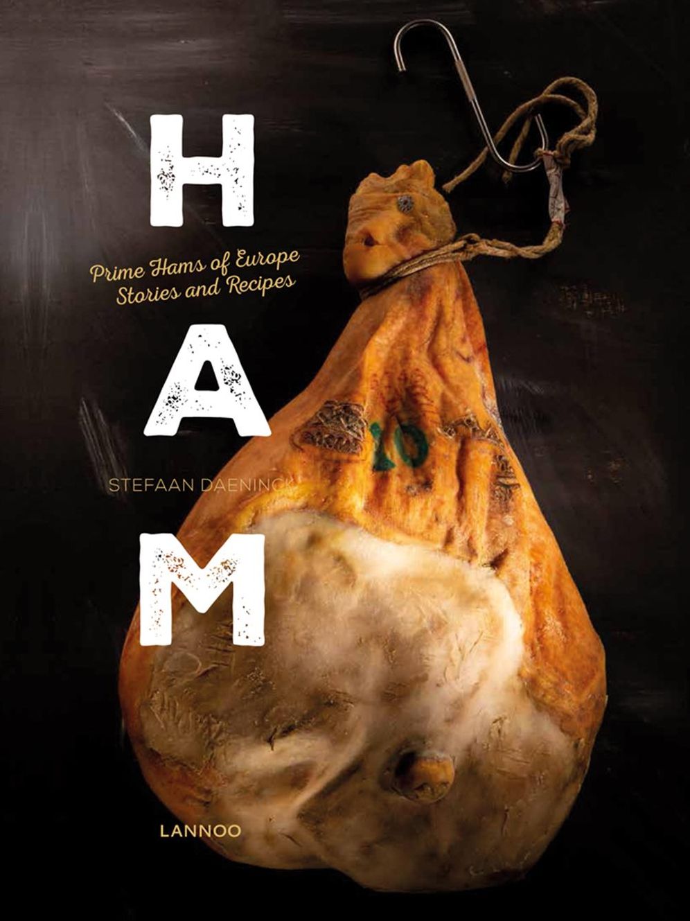 Ham: Stories and Recipes With the Best Hams of Europe
