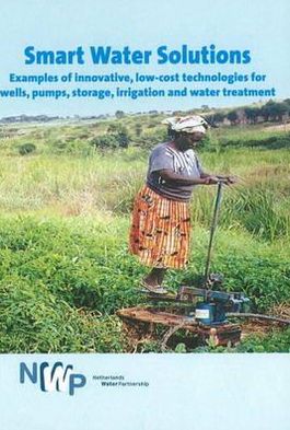 Smart Water Solutions: Examples of Innovative, Low-Cost Technologies for Wells, Pumps, Storage, Irrigation and Water Treatment