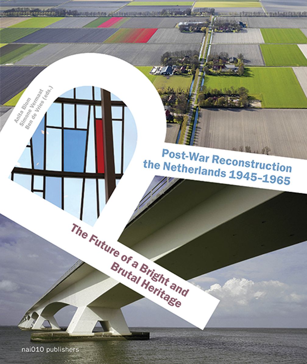 Post-War Reconstruction in the Netherlands 1945-1965: The Future of a Bright and Brutal Heritage