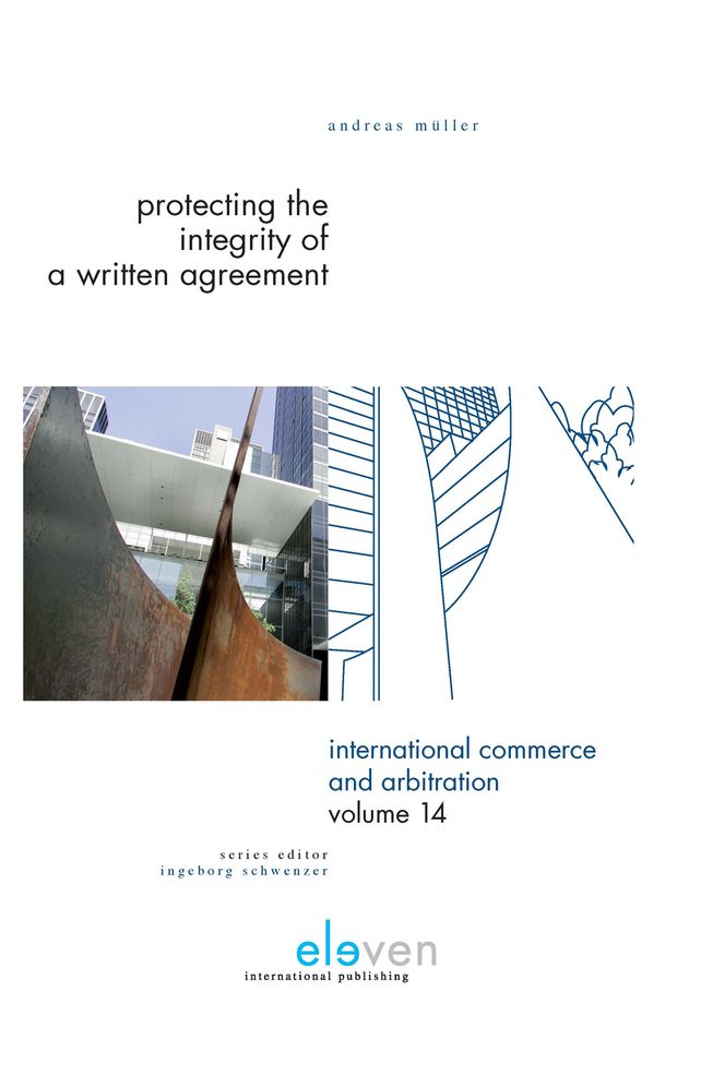 Protecting the Integrity of a Written Agreement: A Comparative Analysis of the Parol Evidence Rule, Merger Clauses and No Oral Modification Clauses in U.S., English, German and Swiss Law and International Instruments (CISG, PICC, PECL, DCFR and CESL)