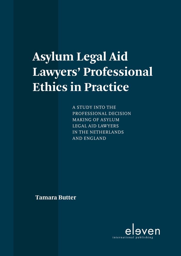 Asylum Legal Aid Lawyers' Professional Ethics in Practice: A Study into the Professional Decision Making of Asylum Legal Aid Lawyers in the Netherlands and England