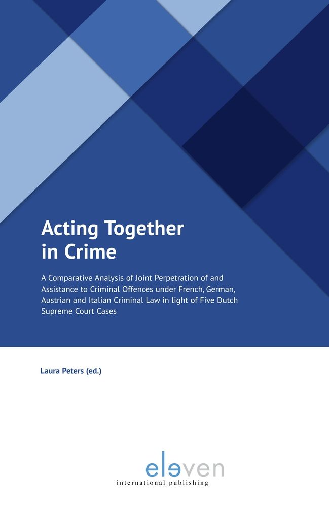 Acting Together in Crime: A Comparative Analysis of Joint Perpetration of and Assistance to Criminal Offences Under French, German, Austrian and Italian Criminal Law in Light of Five Dutch Supreme Court Cases