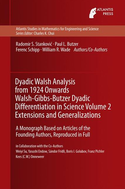 Dyadic Walsh Analysis from 1924 Onwards Walsh-Gibbs-Butzer Dyadic Differentiation in Science Volume 2 Extensions and Generalizations: A Monograph Based on Articles of the Founding Authors, Reproduced in Full