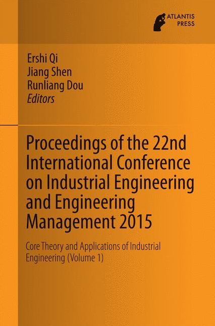 Proceedings of the 22nd International Conference on Industrial Engineering and Engineering Management 2015: Core Theory and Applications of Industrial Engineering (Volume 1)