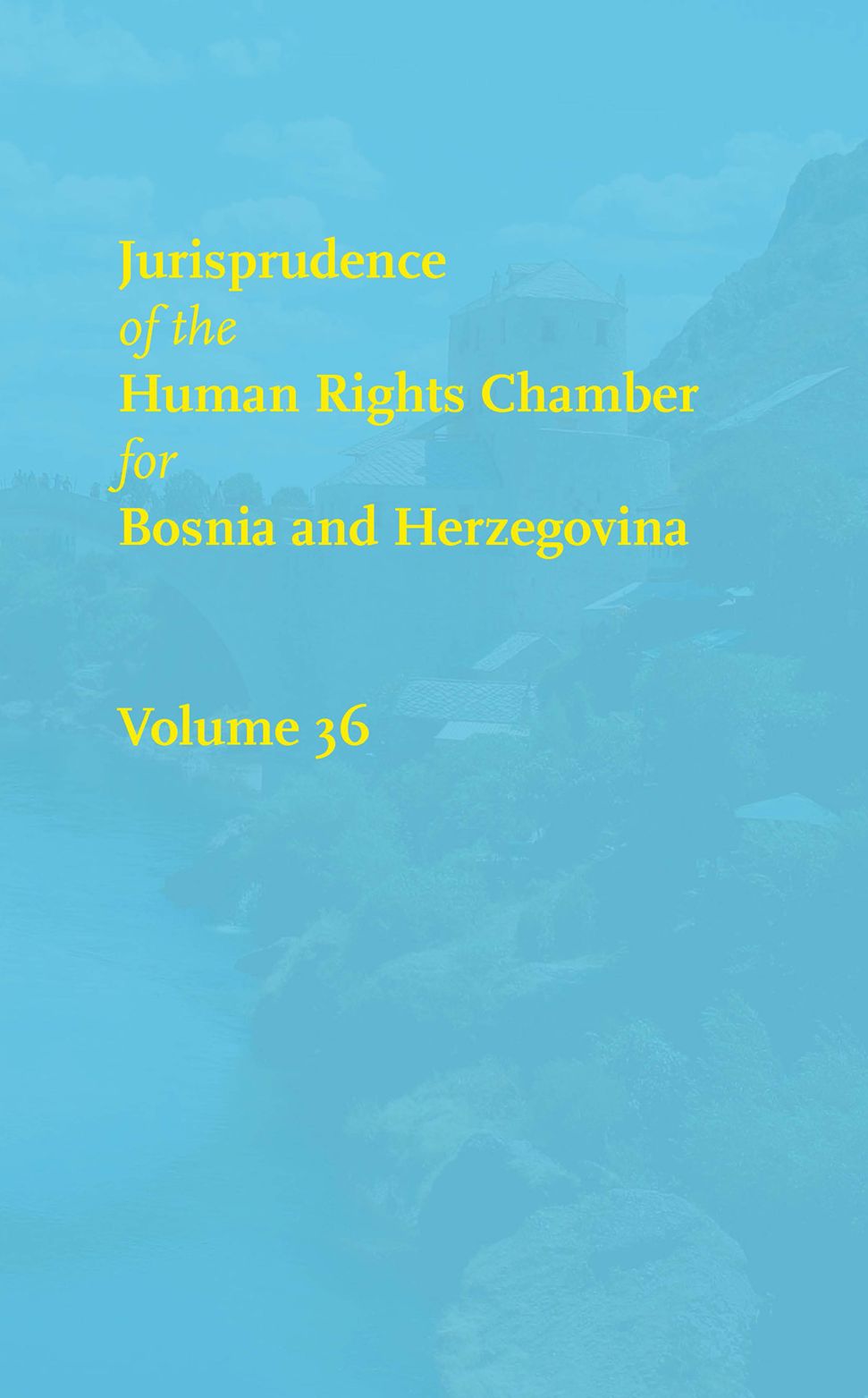 Jurisprudence of the Human Rights Chamber for Bosnia and Herzegovina Collection: Volume 36, The Cases 99-2433/99-2674