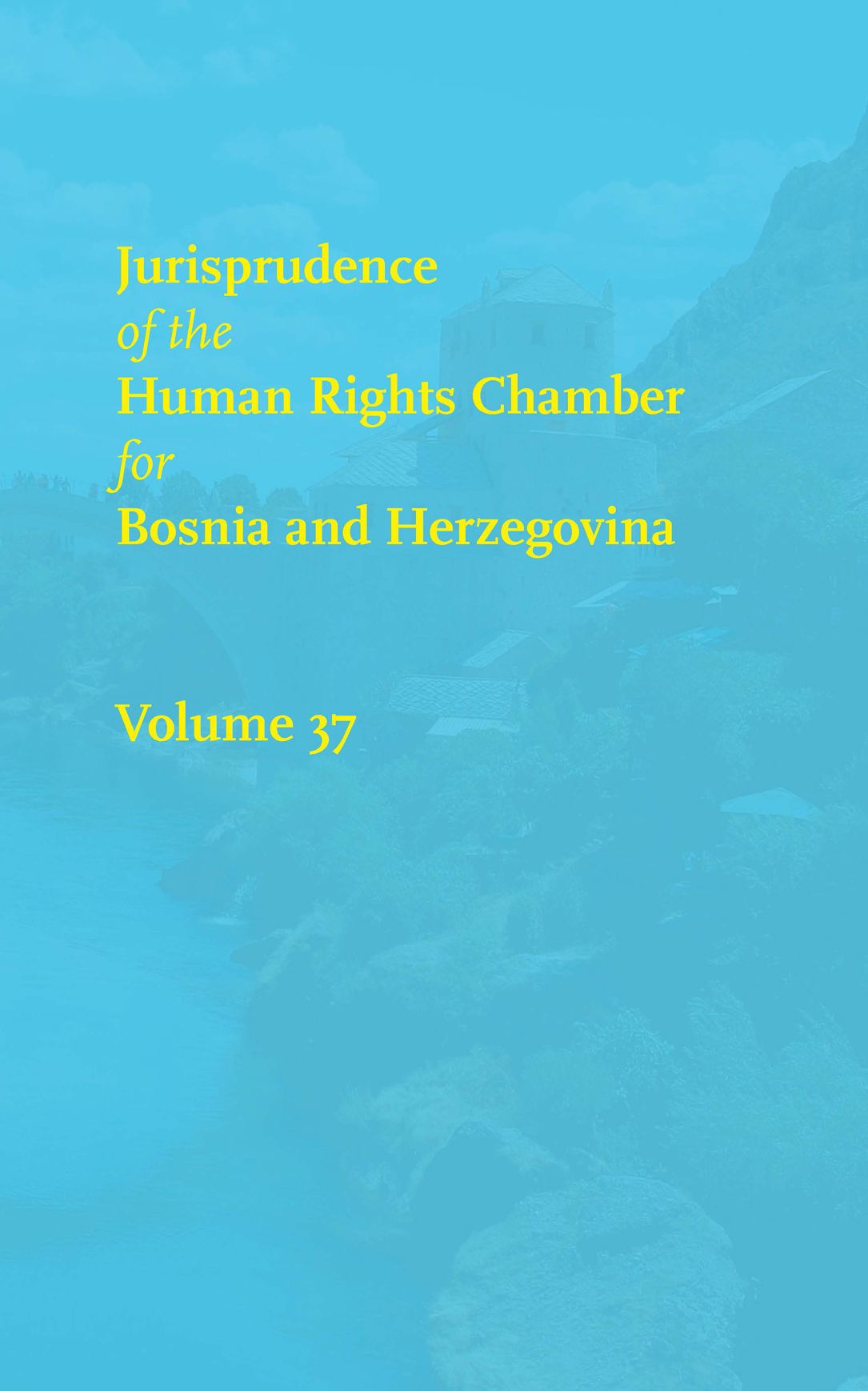Jurisprudence of the Human Rights Chamber for Bosnia and Herzegovina Collection: Volume 37, The Cases 99-2682/99-2830