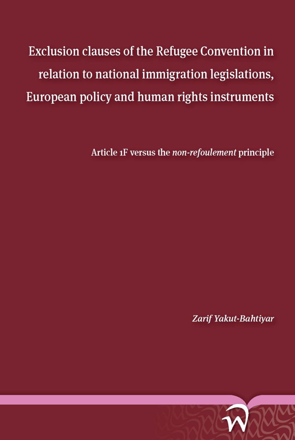 Exclusion Clauses of the Refugee Convention in Relation to National Immigration Legislations, European Policy and Human Rights Instrument: Article 1F Versus the Non-Refoulement Principle