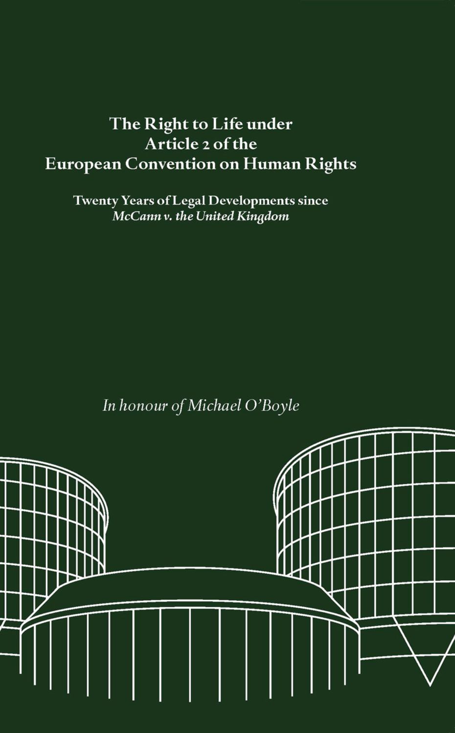 The Right to Life under Article 2 of the European Convention on Human Rights: In honour of Michael O'Boyle