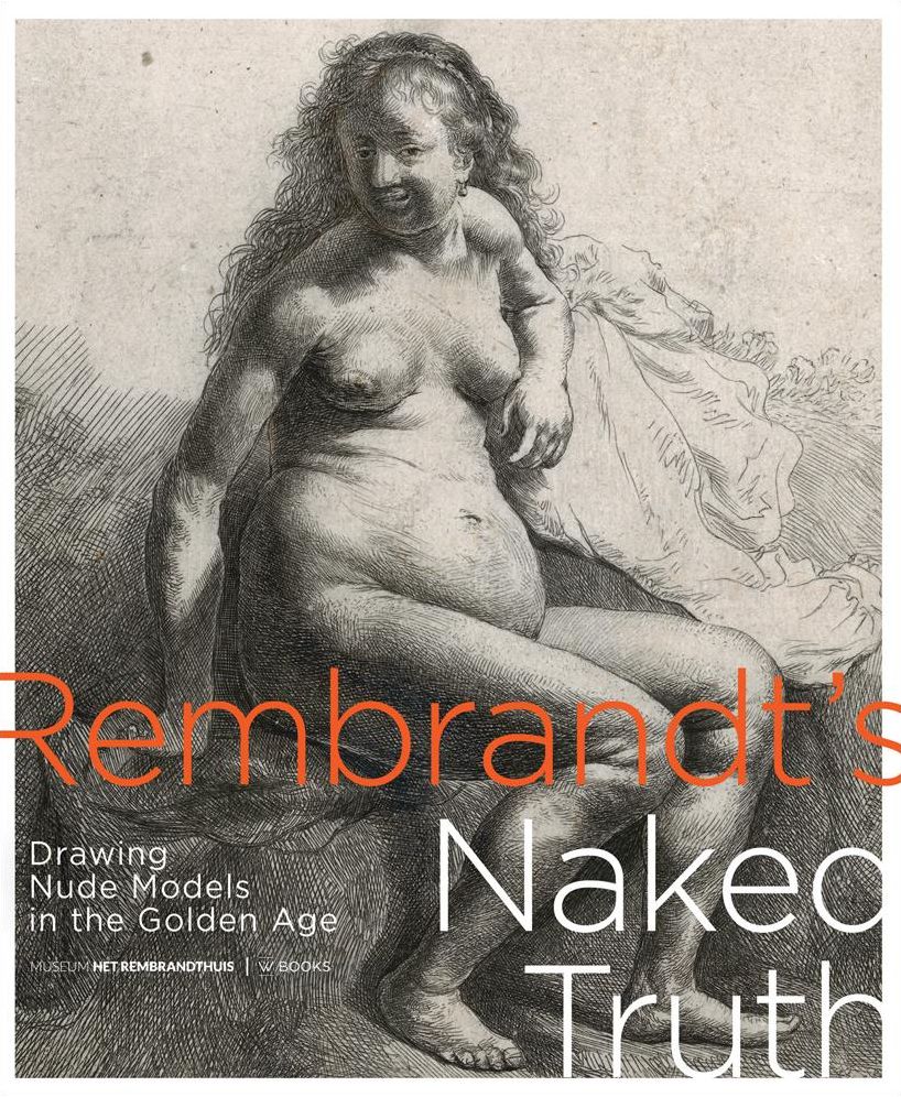 Rembrandt's Naked Truth: Drawing Nude Models in the Golden Age
