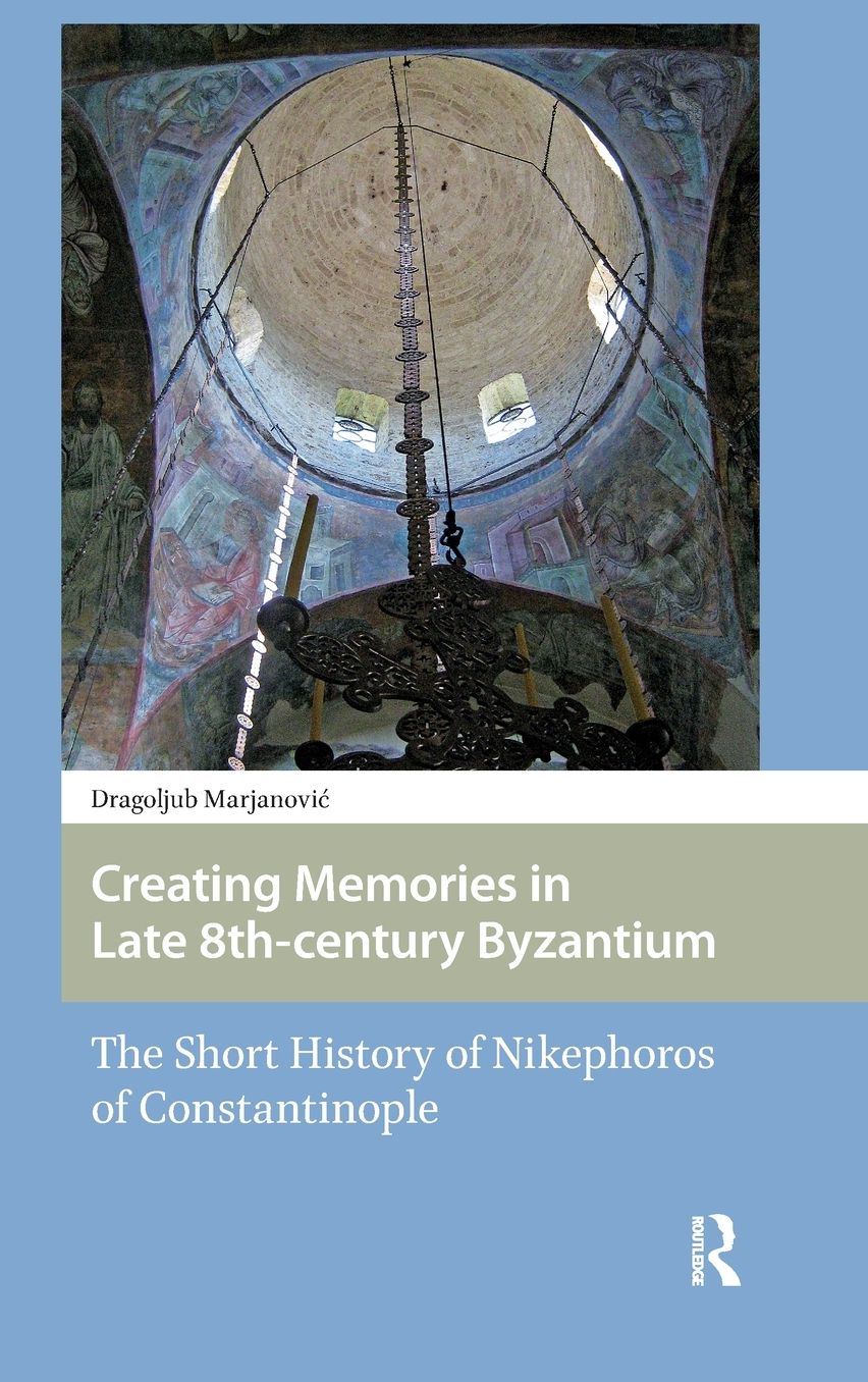 Creating Memories in Late 8th-Century Byzantium: The Short History of Nikephoros of Constantinople
