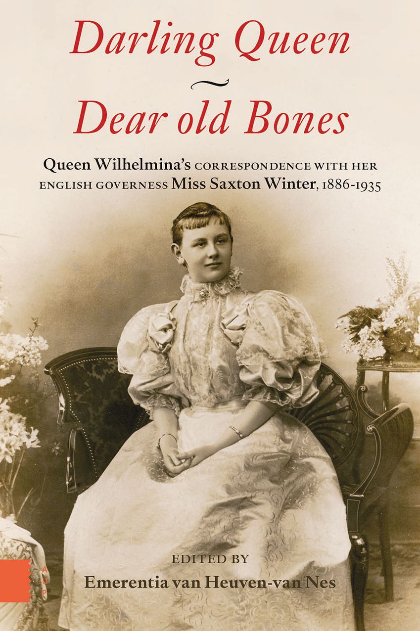 Darling Queen - Dear Old Bones: Queen Wilhelmina's Correspondence with Her English Governess Miss Saxton Winter, 1886-1935