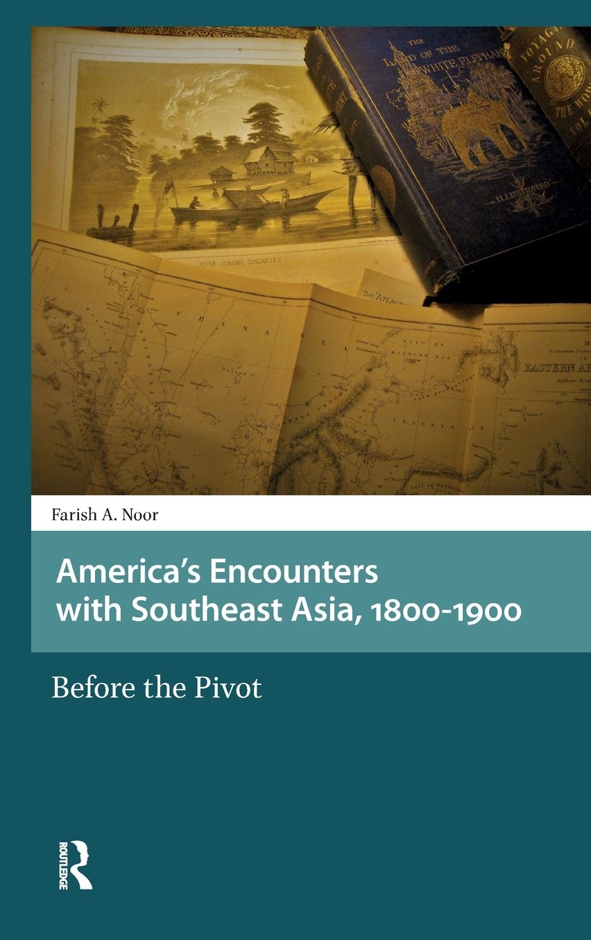 America's Encounters with Southeast Asia, 1800-1900: Before the Pivot