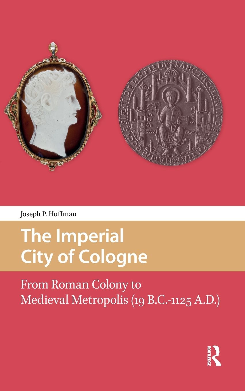 The Imperial City of Cologne: From Roman Colony to Medieval Metropolis (19 B.C.-1125 A.D.)
