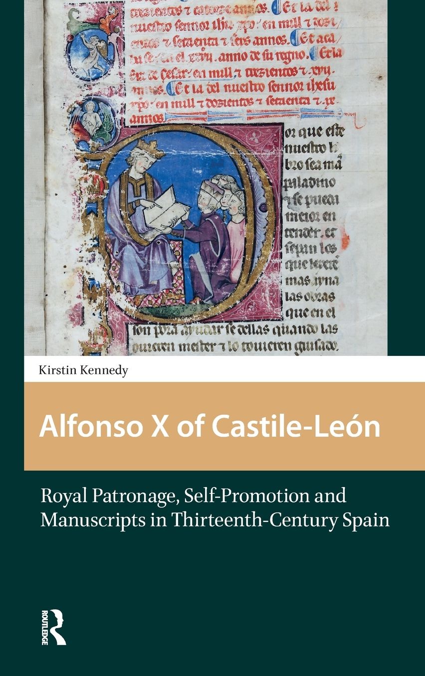 Alfonso X of Castile-Leon: Royal Patronage, Self-Promotion and Manuscripts in Thirteenth-Century Spain