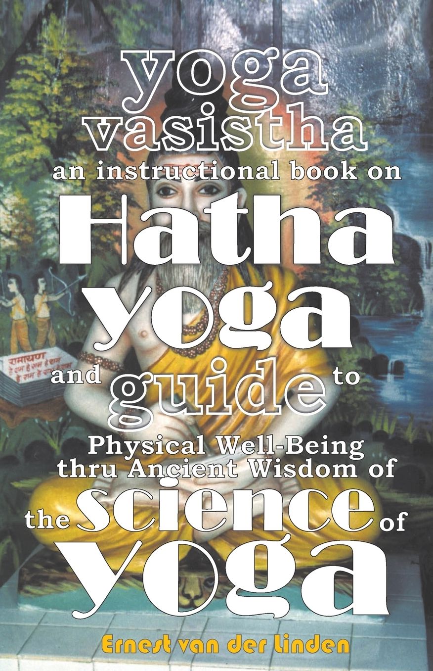 Yoga Vasistha an Instructional Book on Hatha Yoga and Guide to Physical Well-Being Thru Ancient Wisdom of The Science of Yoga