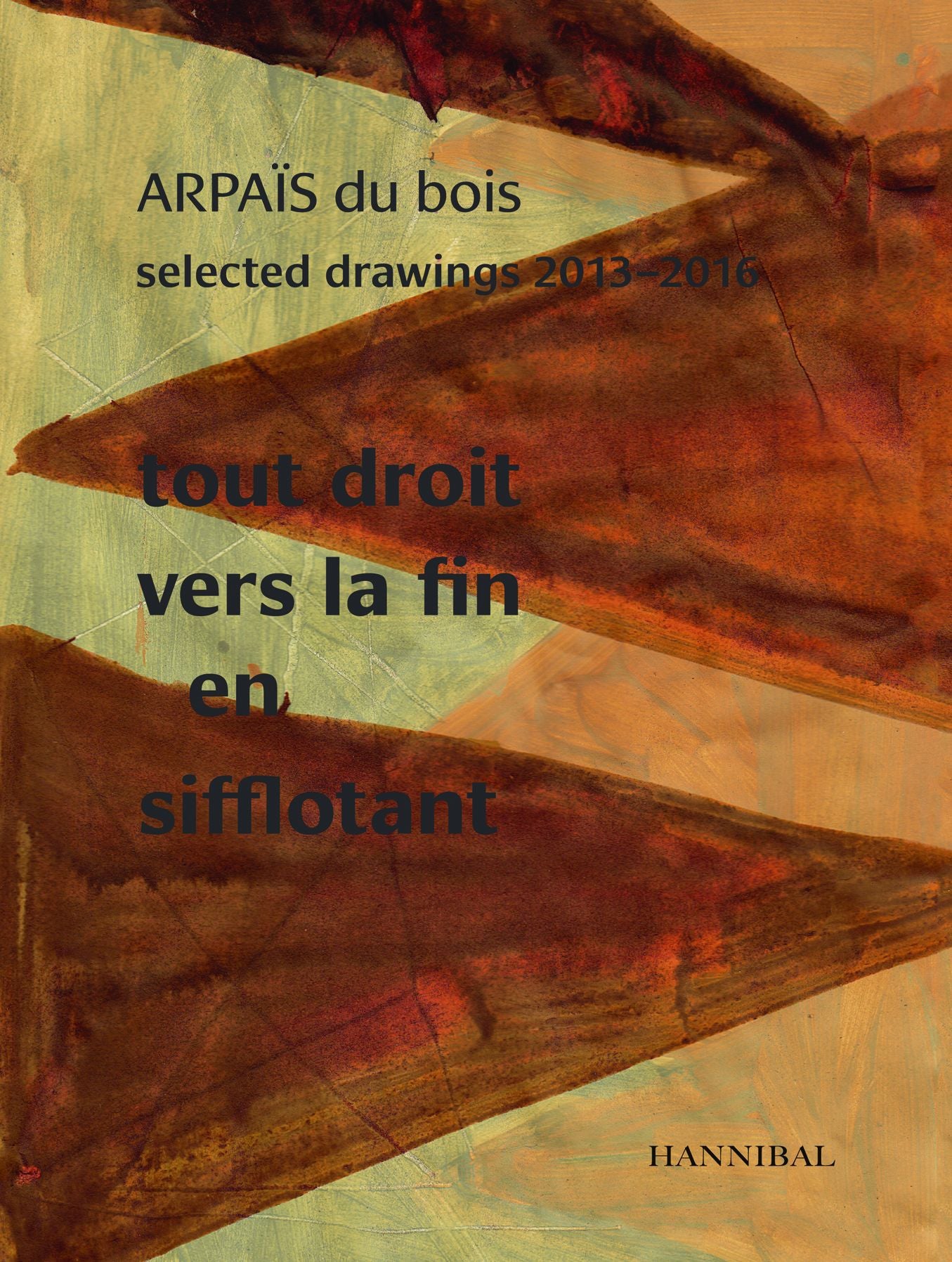 Tout droit vers la fin en sifflotant: ARPAA?S du bois; Selected Drawing, 2013-2016