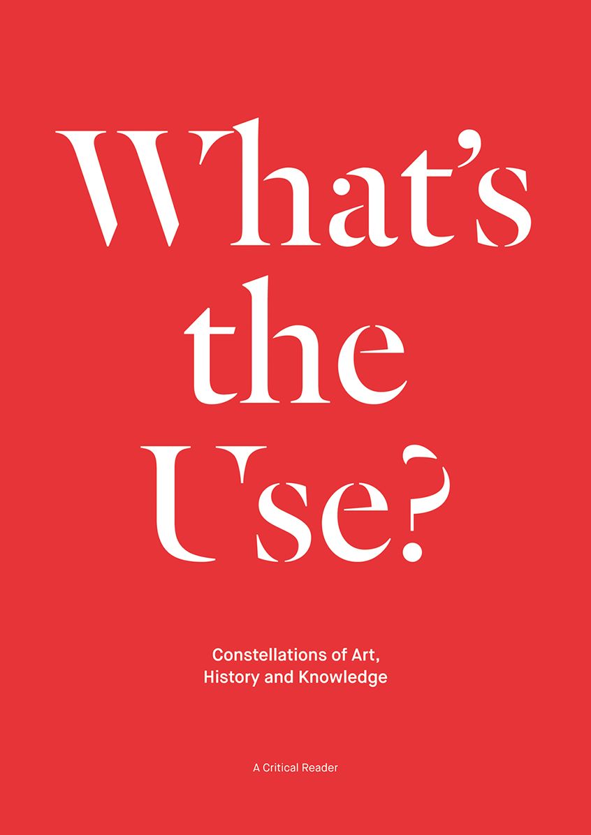 What's the Use?: Constellations of Art, History and Knowledge: A Critical Reader