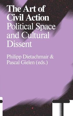 The Art of Civil Action: Political Space and Cultural Dissent