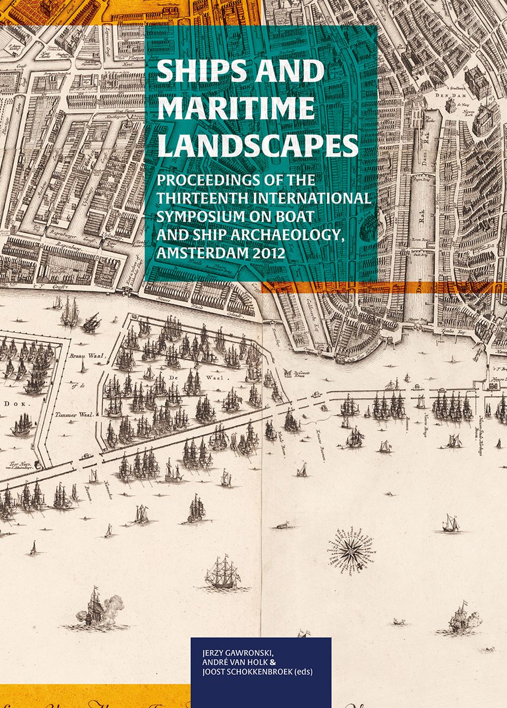 Ships And Maritime Landscapes: Proceedings of the Thirteenth International Symposium on Boat and Ship Archaeology, Amsterdam 2012