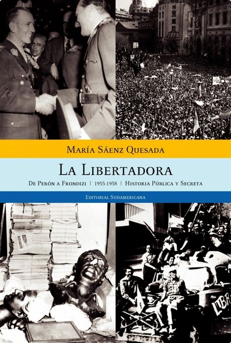 La libertadora: De Perón a Frondizi (1955-1958) Historia pública y secreta
