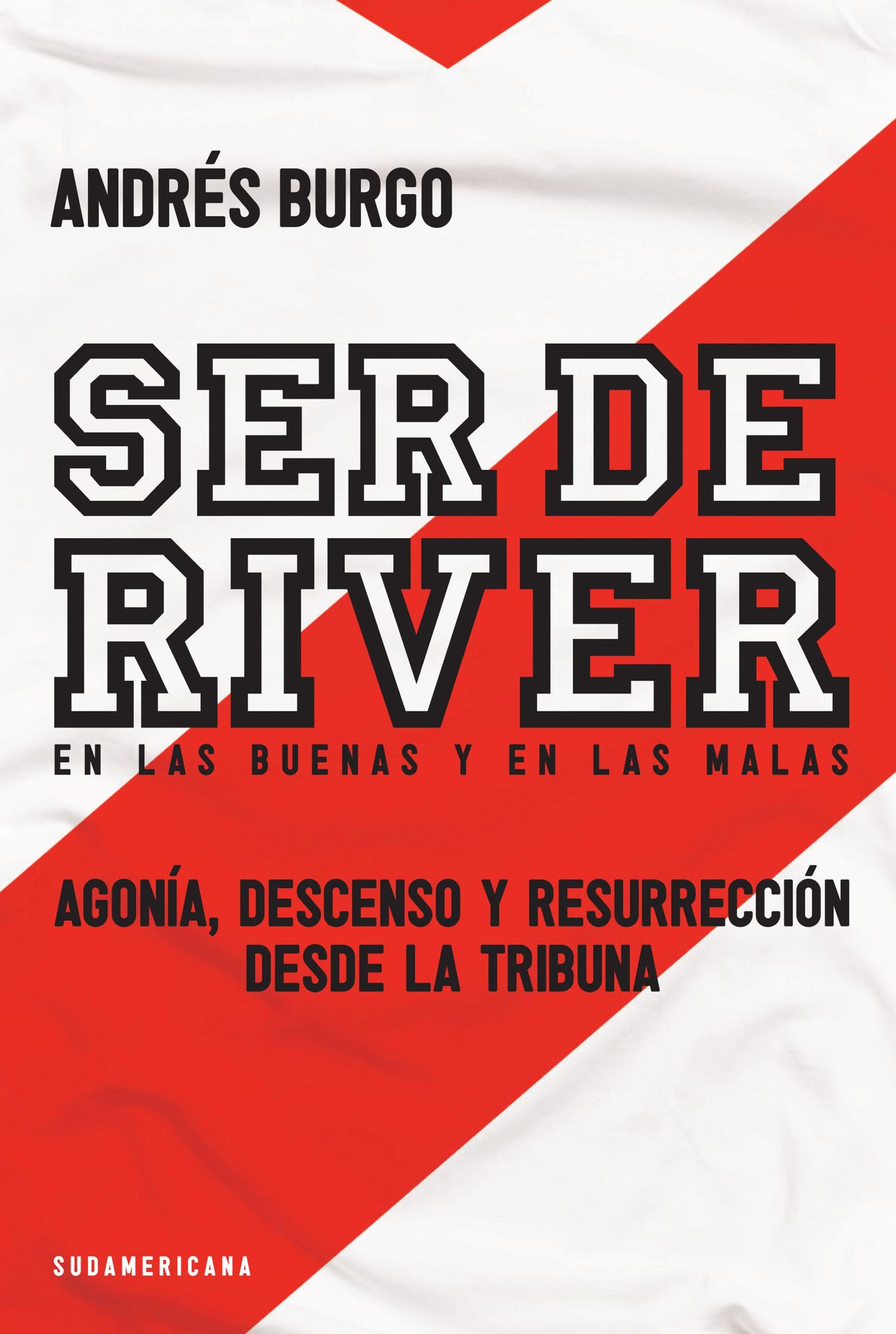 Ser de River. En las buenas y en las malas: Agonía, descenso y resurrección desde la tribuna