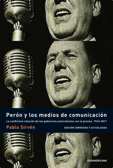 Perón y los medios de comunicación: La conflictiva relación de los gobiernos justicialistas con la prensa 1943-2011