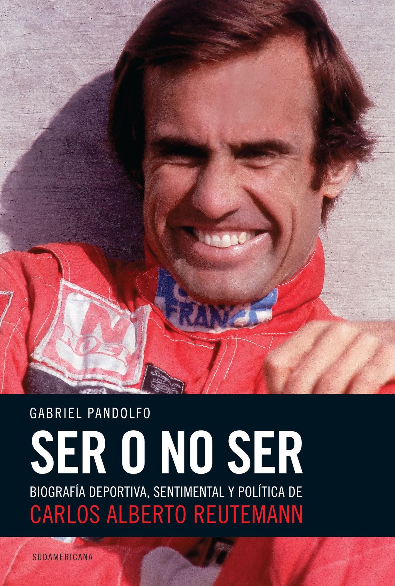 Ser o no ser: Biografía deportiva, sentimental y política de Carlos Alberto Reutemann