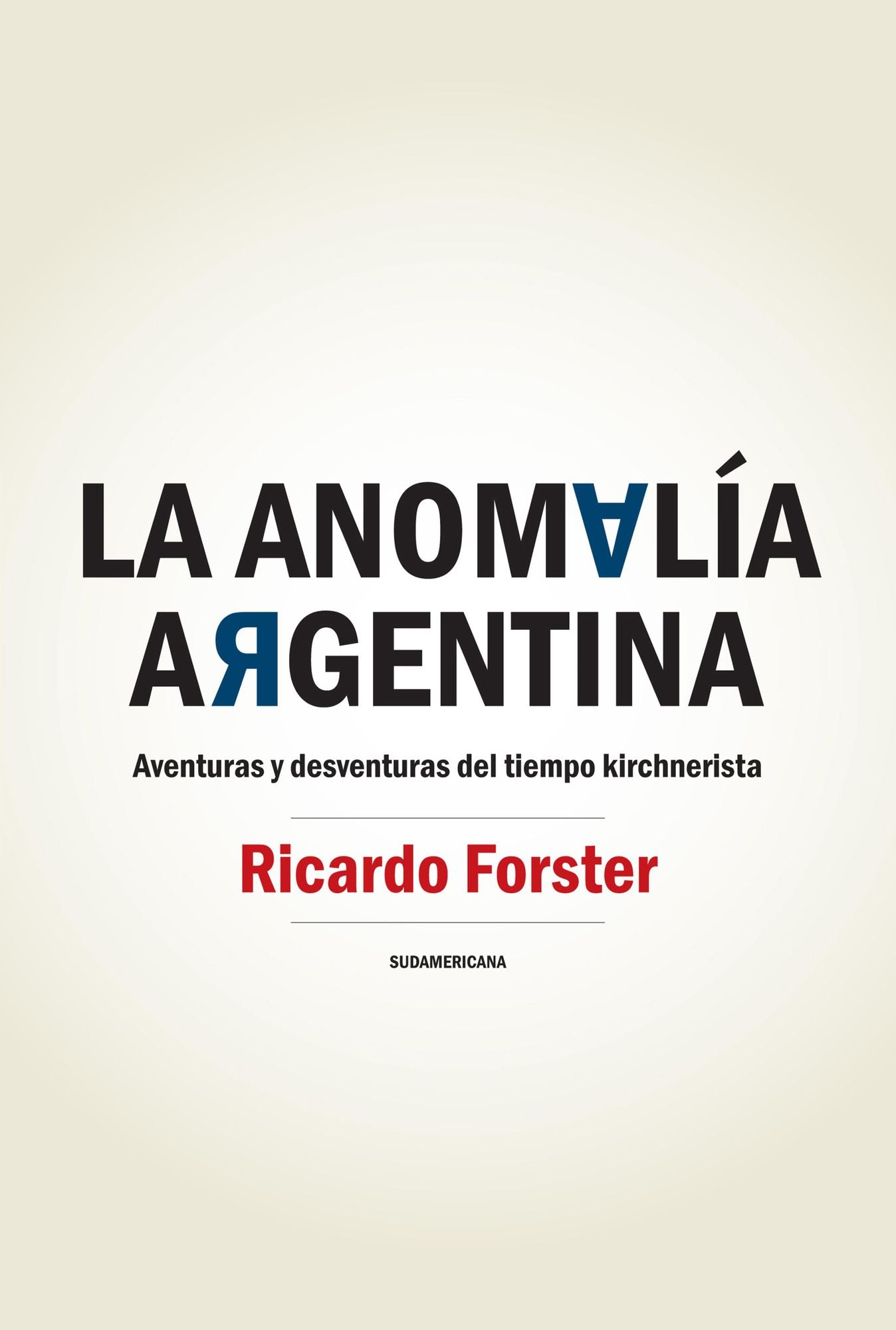 La anomalía argentina: Aventuras y desventuras del tiempo kirchnerista