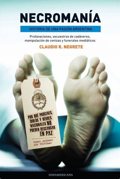 Necromanía: Historia de una pasión argentina. Profanaciones, secuestros de cadáveres, manipu