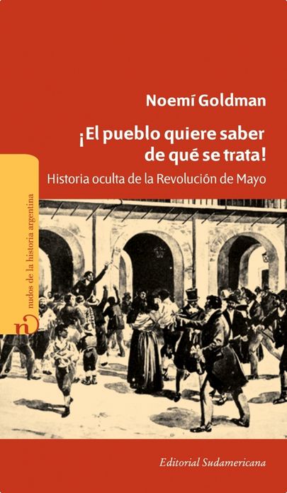 El pueblo quiere saber de qué se trata!: Historia oculta de la Revolución de Mayo