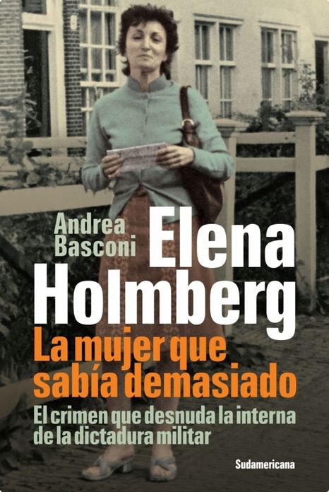 Elena Holmberg. La mujer que sabía demasiado: El crimen que desnuda la interna de la dictadura militar