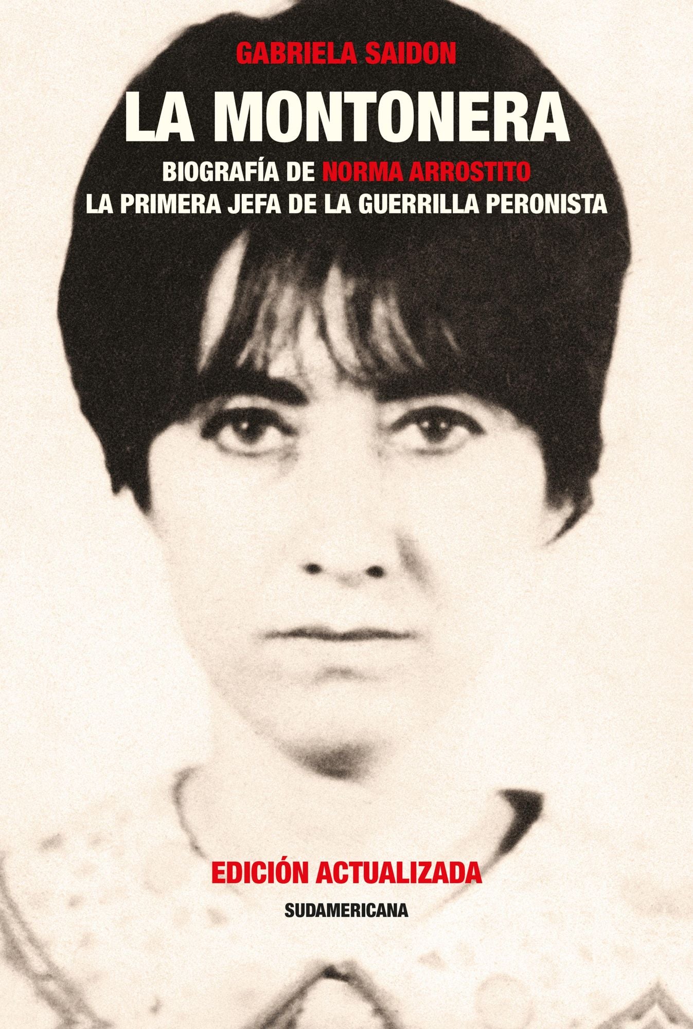 La montonera: Biografía de Norma Arrostito. La primera jefa de la guerrilla peronista