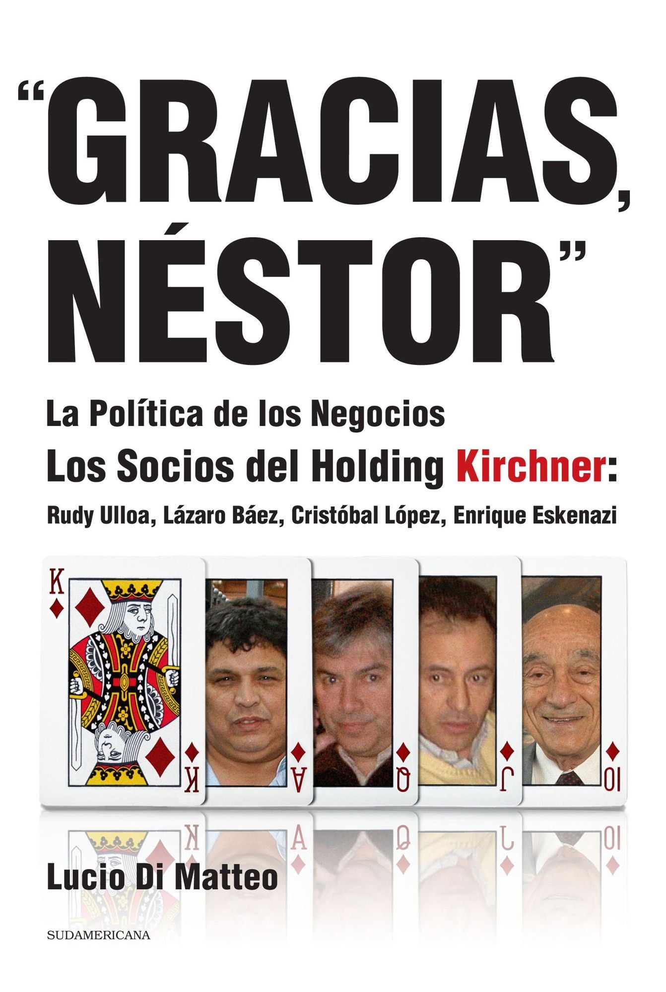 "Gracias, Néstor": La política de los negocios. Los socios del Holding Kirchner: Rudy Ulloa, Lázaro