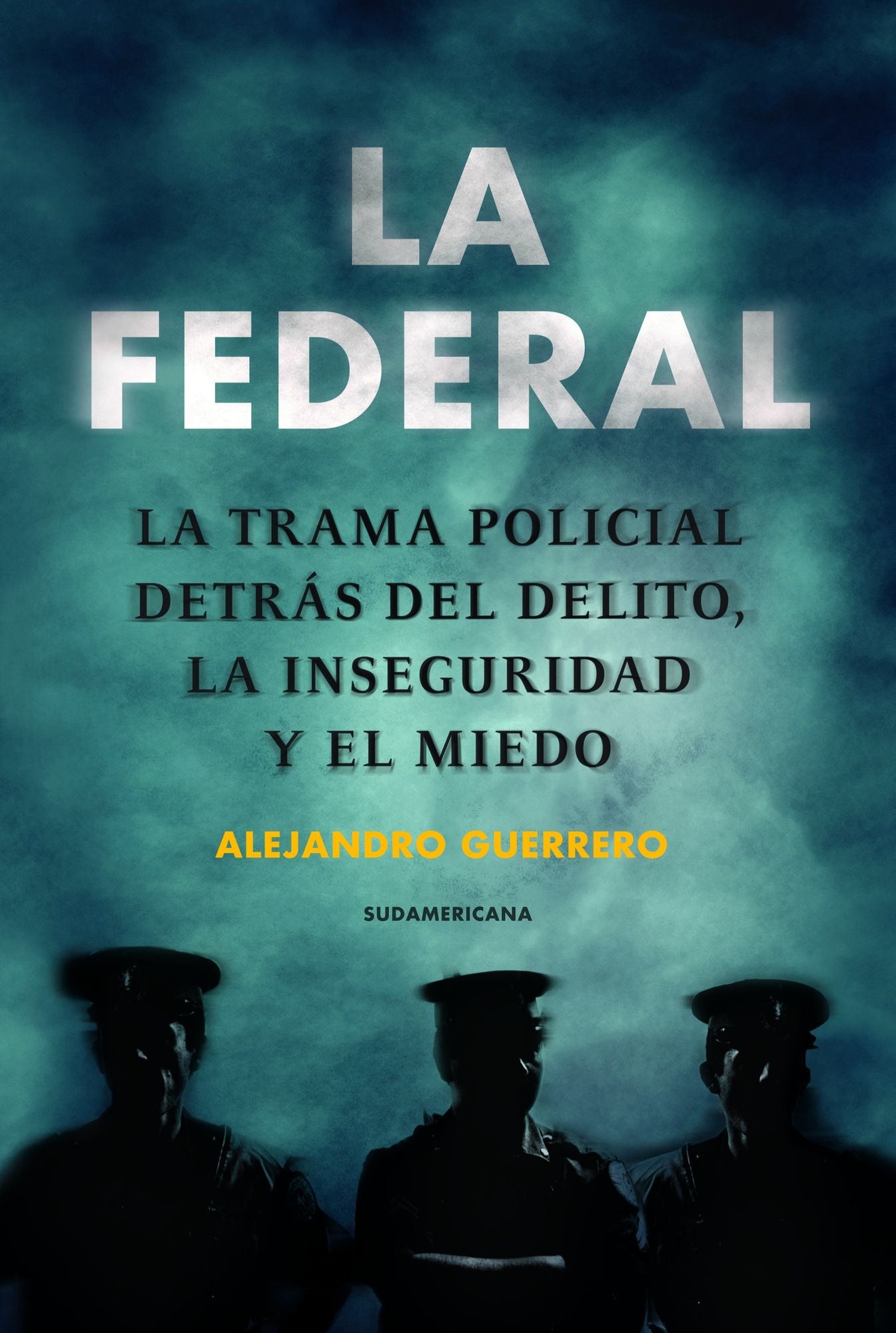 La federal: La trampa policial detrás del delito, la inseguridad y el miedo