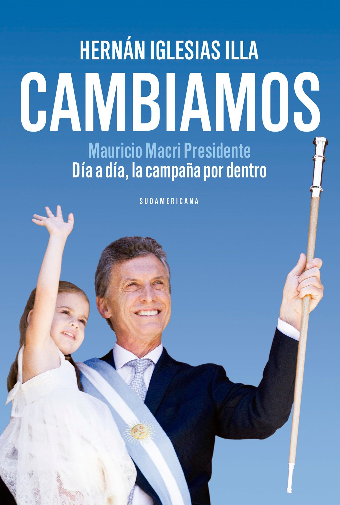 Cambiamos: Mauricio Macri Presidente. Día a día, la campaña por dentro