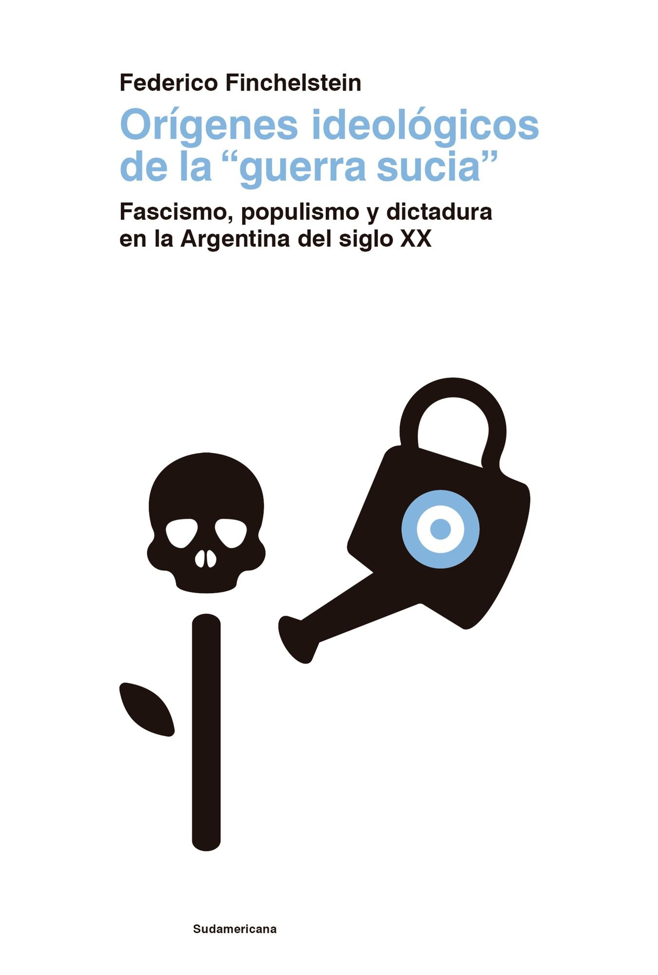 Orígenes ideológicos de la "guerra sucia": Fascismo, populismo y dictadura en la Argentina del siglo XX