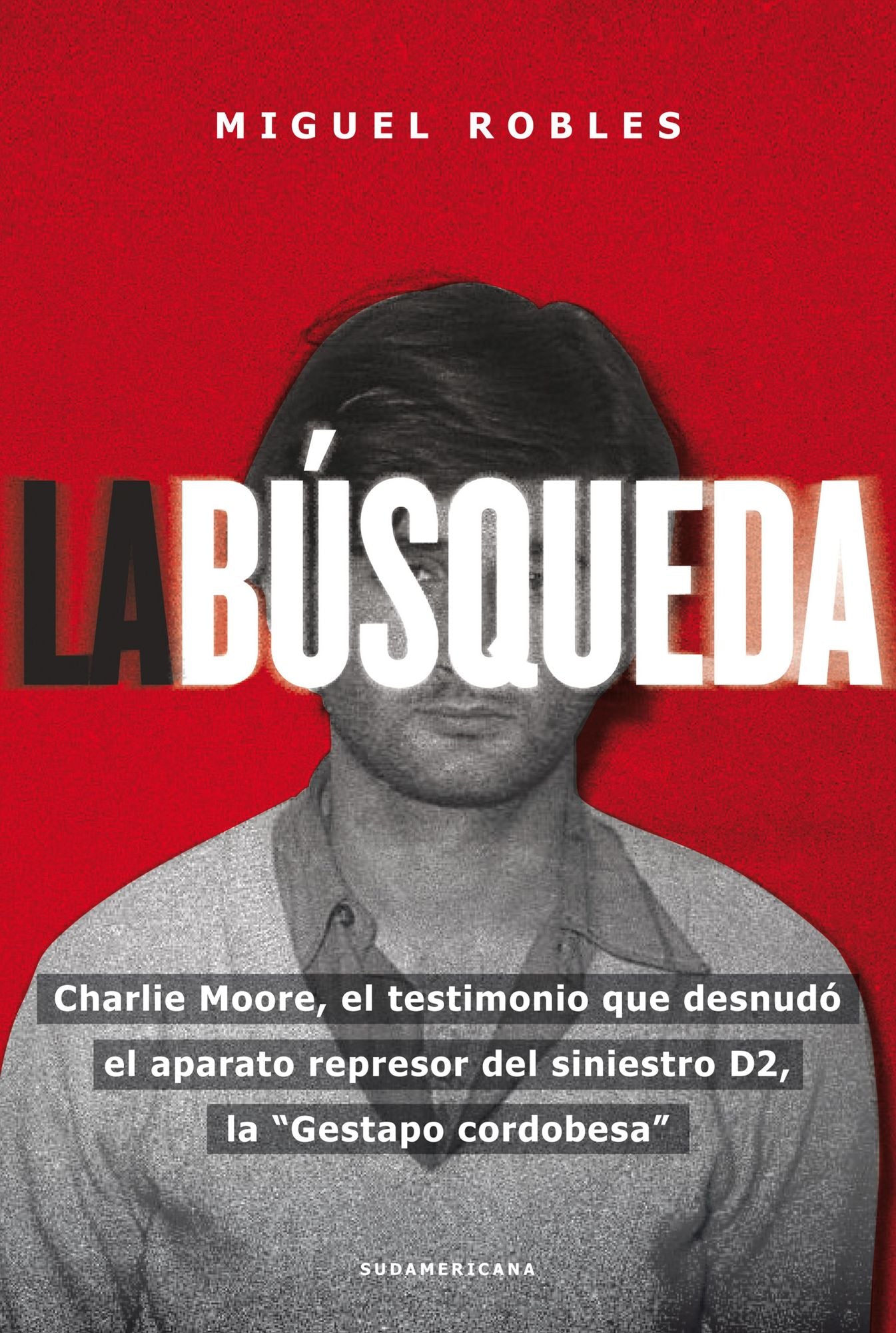 La búsqueda: Charlie Moore, el testimonio que desnudó el aparato represor del siniestro D2