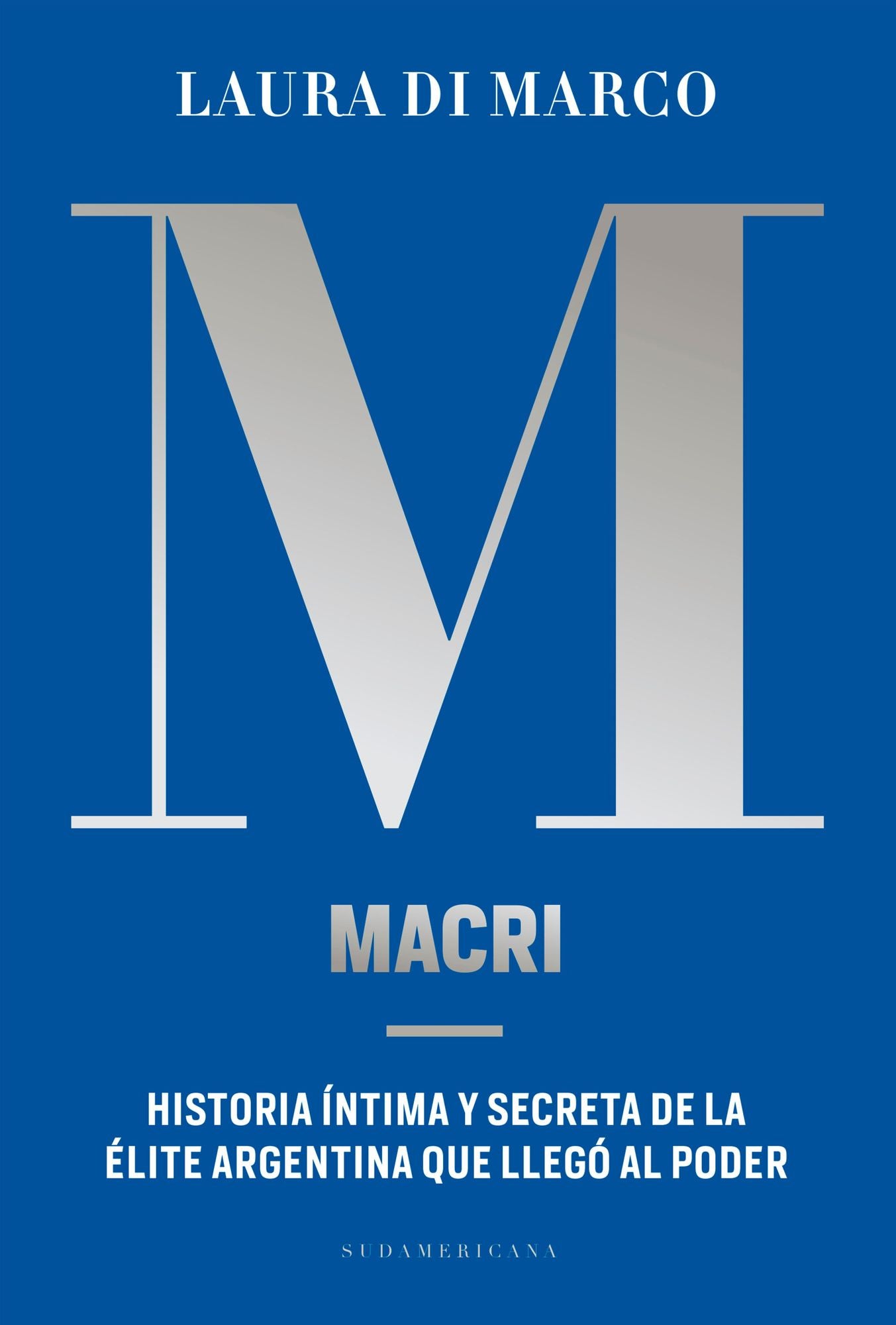 Macri: Historia íntima y secreta de la élite argentina que llegó al poder