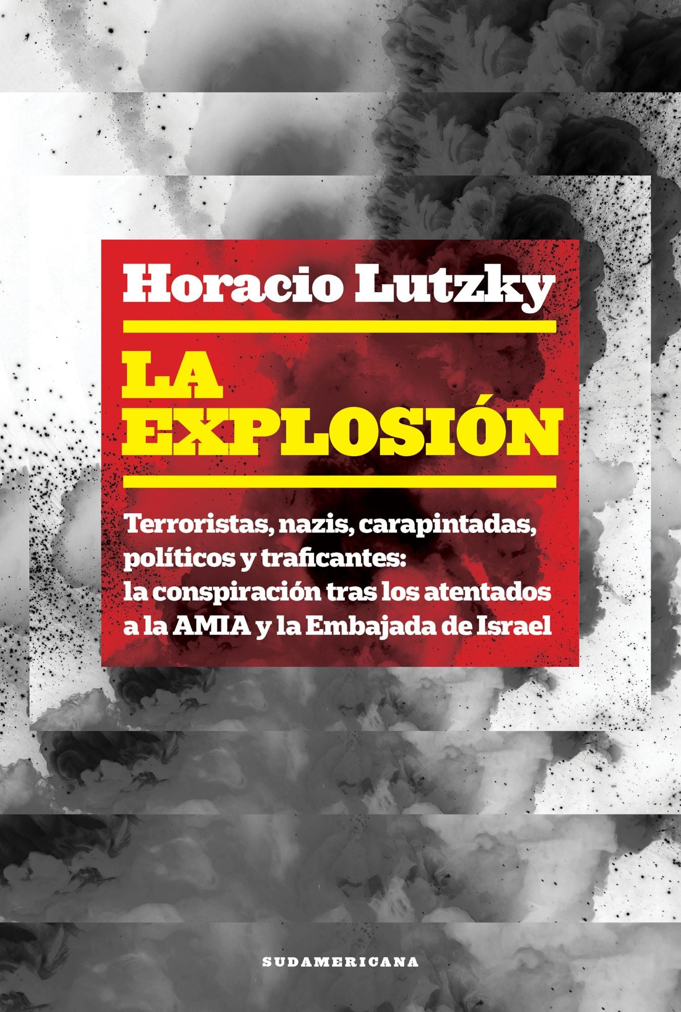 La explosión: Terroristas, nazis, carapintadas, políticos y traficantes: la conspiración tras los atentados a la AMIA y la Embajada de Israel