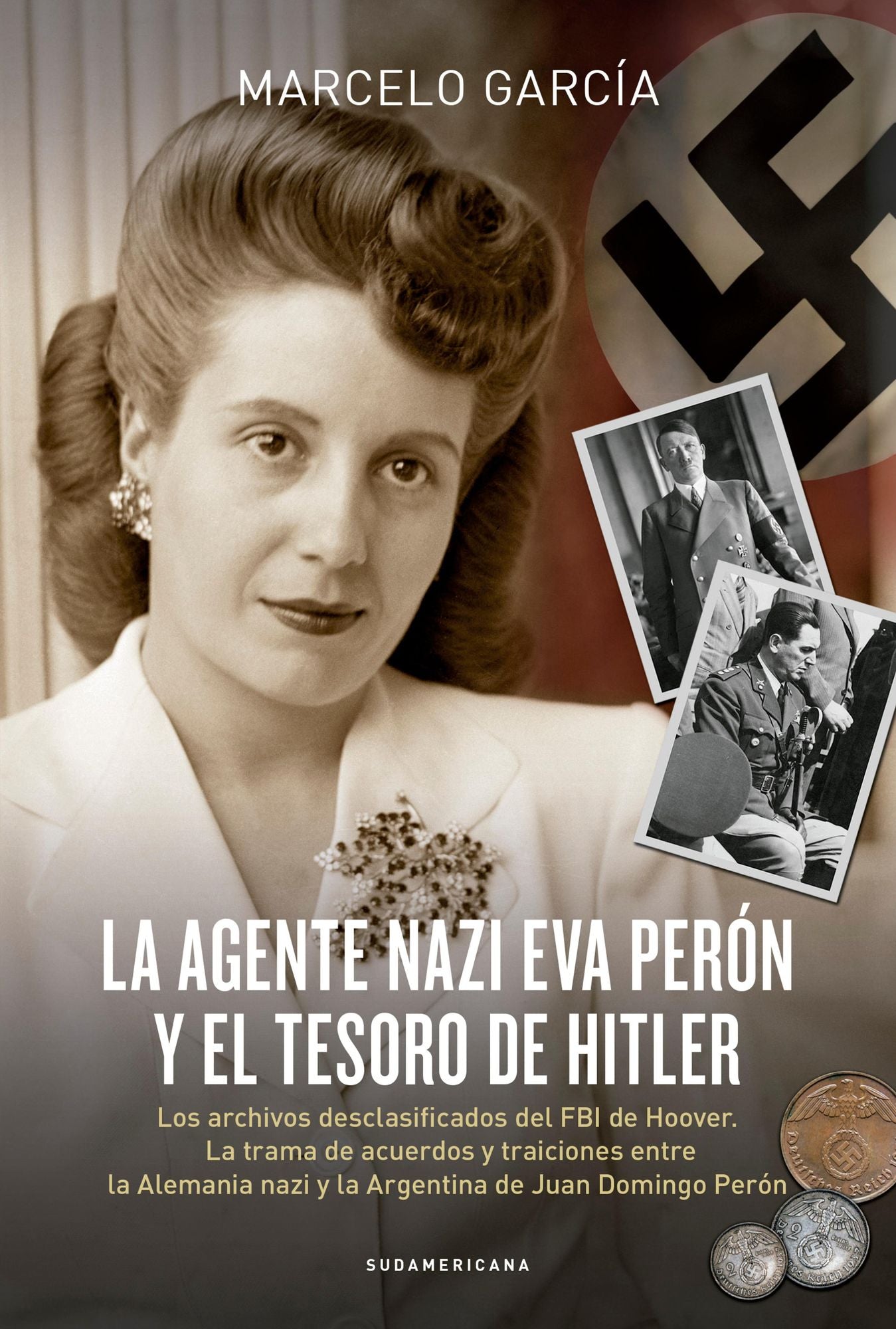 La agente nazi Eva Perón y el tesoro de Hitler: Los archivos desclasificados del FBI de Hoover. La trama de acuerdos y traiciones entre la Alemania nazi y la Argentina de Juan Domingo Perón