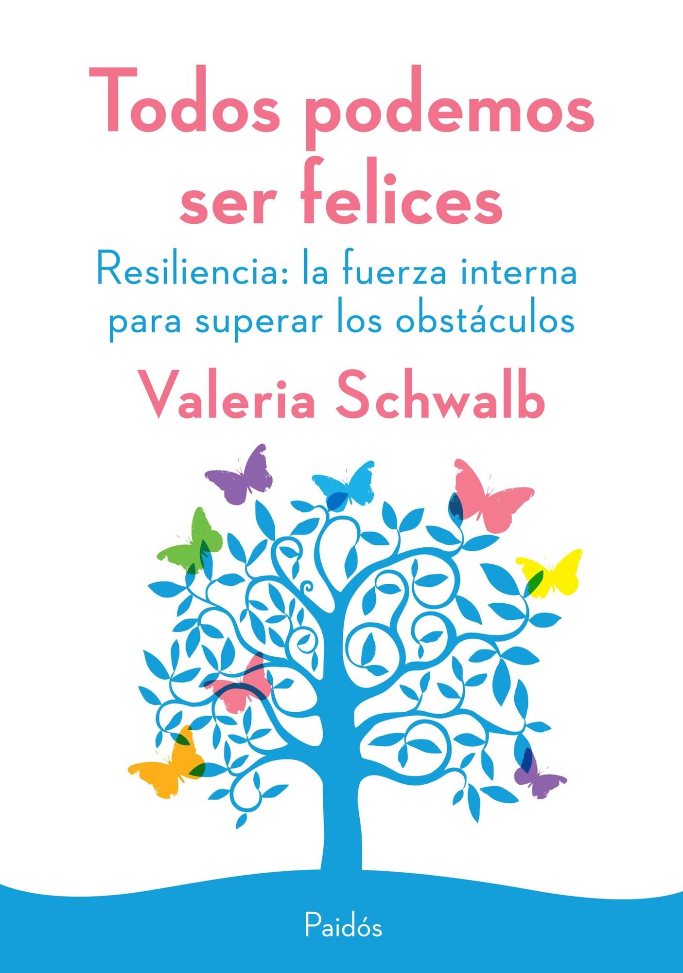 Todos podemos ser felices. Resiliencia: la fuerza interna para superar los obstá
