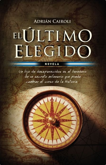 El último elegido: Novela. Un hijo de desaparecidos es el heredero de un secreto milenario que pued