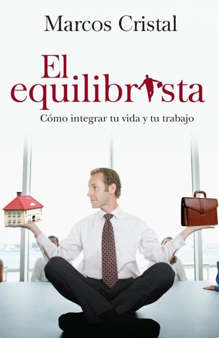 El equilibrista: Cómo integrar tu vida y tu trabajo