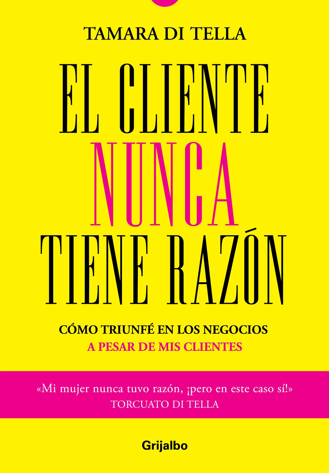El cliente nunca tiene la razón: Cómo triunfé en los negocios a pesar de mis clientes
