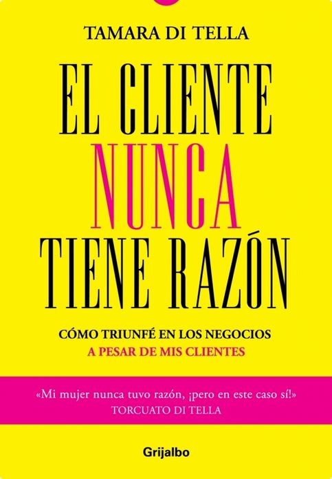El cliente nunca tiene la razón: Cómo triunfé en los negocios a pesar de mis clientes