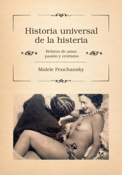 Historia universal de la histeria: Relatos de amor, pasión y erotismo