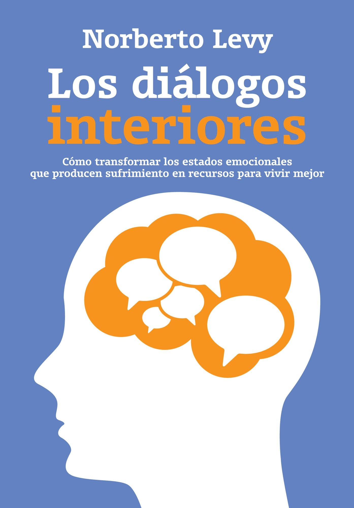 Los diálogos interiores: Cómo transformar los estados emocionales que producen sufrimiento...